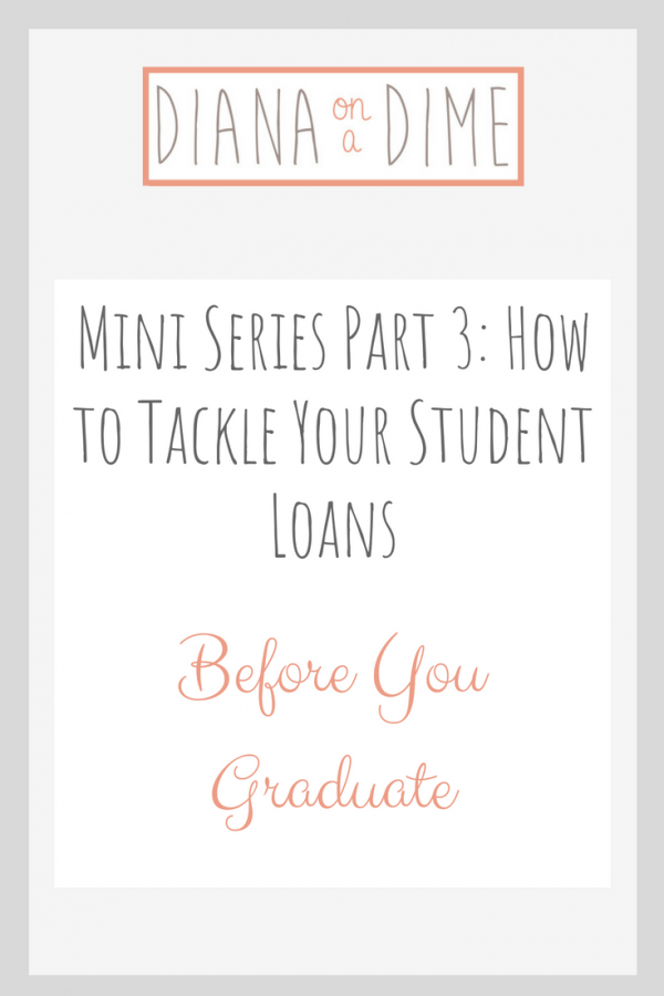 Mini Series Part 3: How To Tackle Your Student Loans - Diana On A Dime