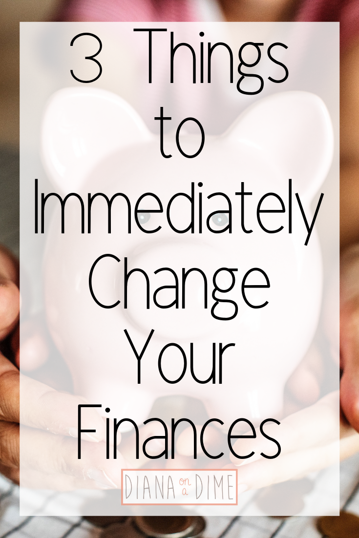 3 Things To Immediately Change Your Finances Diana On A Dime